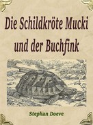 Stephan Doeve: Die Schildkröte Mucki und der Buchfink 