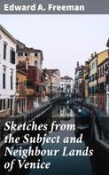 Edward A. Freeman: Sketches from the Subject and Neighbour Lands of Venice 