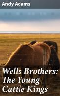 Andy Adams: Wells Brothers: The Young Cattle Kings 