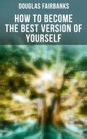 Douglas Fairbanks: How to Become the Best Version of Yourself 