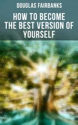How to Become the Best Version of Yourself - Self-Help Guide to a Personal Development & Success