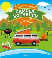 Das fröhliche Camper-Kochbuch - Die besten Rezepte für Pfanne, Grill und Topf