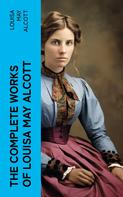 Louisa May Alcott: The Complete Works of Louisa May Alcott 