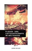 Georg Gellert: Flieger- und Luftschiffkämpfe im Weltkriege ★