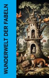 Wunderwelt der Fabeln - Das Buch der 1001 Fabeln: Der Affe und der Fuchs, Die Eiche und das Schwein, Die Wespen, Löwe und Maus, Die Nachtigall und der Pfau