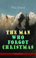 Max Brand: The Man Who Forgot Christmas (Western Classic) 