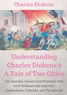 Charles Dickens: Understanding Charles Dickens's A Tale of Two Cities : A study guide 