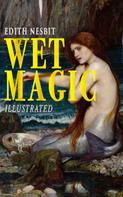 Edith Nesbit: Wet Magic (Illustrated) 