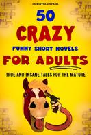 Christian Stahl: 50 Crazy Funny Short Novels for Adults 