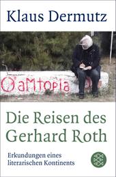 Die Reisen des Gerhard Roth - Erkundungen eines literarischen Kontinents