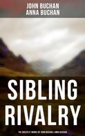 John Buchan: Sibling Rivalry: The Greatest Works by John Buchan & Anna Buchan 