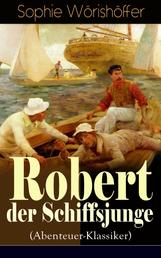 Robert der Schiffsjunge (Abenteuer-Klassiker) - Robert des Schiffsjungen Fahrten und Abenteuer auf der deutschen Handels- und Kriegsflotte