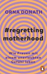 Regretting Motherhood - Wenn Mütter bereuen