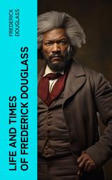 Life and Times of Frederick Douglass - His Early Life as a Slave, His Escape From Bondage and His Complete Life Story