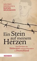 Ein Stein auf meinem Herzen - Vom Überleben des Holocaust und dem Weiterleben in Deutschland