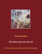 Harry Eilenstein: Die Wurzeln der Kunst 