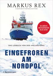 Eingefroren am Nordpol - Das Logbuch von der »Polarstern«. Die größte Arktisexpedition aller Zeiten - Der Expeditionsbericht