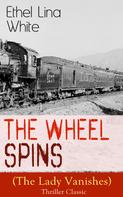 Ethel Lina White: The Wheel Spins (The Lady Vanishes) - Thriller Classic 