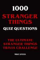 Mike Steed: 1000 Stranger Things Quiz Questions - The Ultimate Stranger Things Trivia Challenge 