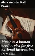 Alma Webster Hall Powell: Music as a human need: A plea for free national instruction in music 