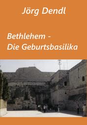 Bethlehem - Die Geburtsbasilika - Ort der Geburt Jesu
