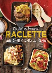 Die besten Rezepte Raclette. Mit Grill & heißem Stein - Mit Marinaden, Saucen und fleischlosen Alternativen