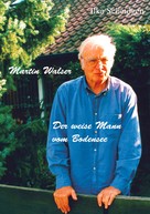 Ilka Scheidgen: Martin Walser - Der weise Mann vom Bodensee 