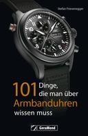 Stefan Friesenegger: 101 Dinge, die man über Armbanduhren wissen muss ★★★★★