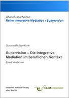 Susann Richter-Funk: Supervision – Die Integrative Mediation im beruflichen Kontext – Eine Fallreflexion 