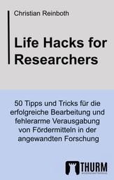Life Hacks for Researchers - 50 Tipps und Tricks für die erfolgreiche Bearbeitung und fehlerarme Verausgabung von Fördermitteln in der angewandten Forschung