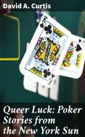 David A. Curtis: Queer Luck: Poker Stories from the New York Sun 