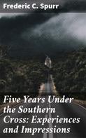 Frederic C. Spurr: Five Years Under the Southern Cross: Experiences and Impressions 