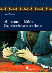 Mitternachtsblüten - Das Leben der Anna von Hessen
