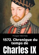 Prosper Mérimée: 1572. Chronique du temps de Charles IX 