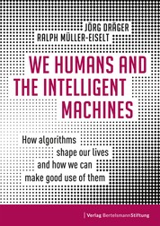 We Humans and the Intelligent Machines - How algorithms shape our lives and how we can make good use of them