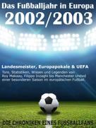 Werner Balhauff: Das Fußballjahr in Europa 2002 / 2003 - Landesmeister, Europapokale und UEFA - Tore, Statistiken, Wissen und Legenden 