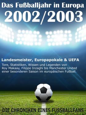 Das Fußballjahr in Europa 2002 / 2003 - Landesmeister, Europapokale und UEFA - Tore, Statistiken, Wissen und Legenden