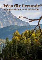 Was für Freunde - Kurzgeschichten von Emil Pfeiffer