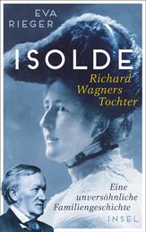 Isolde. Richard Wagners Tochter - Eine unversöhnliche Familiengeschichte | Biografie mit neuen Erkenntnissen über Richard Wagner
