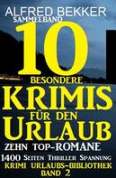 Alfred Bekker: Sammelband 10 besondere Krimis für den Urlaub - Zehn Top-Romane 
