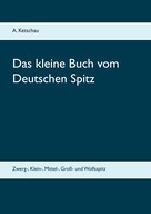 A. Ketschau: Das kleine Buch vom Deutschen Spitz ★★★★★
