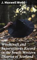 J. Maxwell Wood: Witchcraft and Superstitious Record in the South-Western District of Scotland 