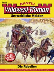 Wildwest-Roman – Unsterbliche Helden 3 - Die Rebellen