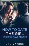 joy Marcus: How to Date the Girl You've Always Desired 