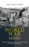Joseph Alexander Altsheler: The World War Series: The Guns of Europe, The Forest of Swords & The Hosts of the Air 