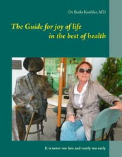 The Guide for joy of life in the best of health - It is never too late and rarely too early