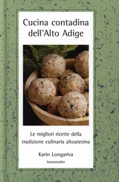 Cucina contadina dell'Alto Adige - Le migliori ricette della tradizione altoatesina