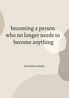 Katharina Hager: becoming a person who no longer needs to become anything 