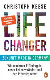 Life Changer - Zukunft made in Germany - Wie moderner Erfindergeist unser Leben verändert und den Planeten rettet