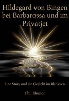 Phil Humor: Hildegard von Bingen bei Barbarossa und im Privatjet 